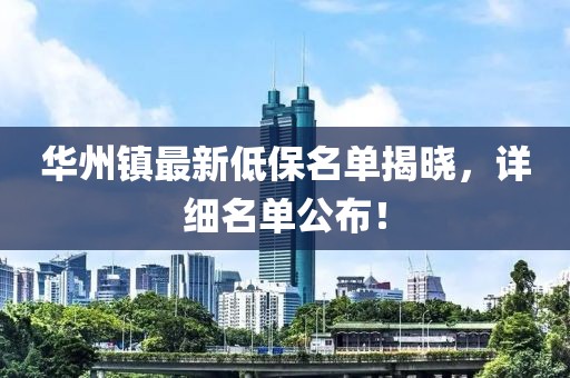 華州鎮(zhèn)最新低保名單揭曉，詳細(xì)名單公布！