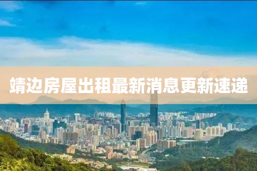 靖邊房屋出租最新消息更新速遞