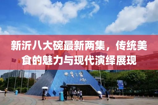 新沂八大碗最新兩集，傳統(tǒng)美食的魅力與現(xiàn)代演繹展現(xiàn)