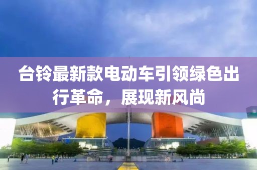 臺鈴最新款電動車引領綠色出行革命，展現(xiàn)新風尚