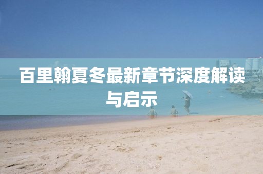 百里翰夏冬最新章節(jié)深度解讀與啟示