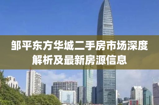 鄒平東方華城二手房市場(chǎng)深度解析及最新房源信息