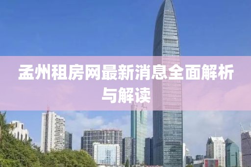 孟州租房網(wǎng)最新消息全面解析與解讀