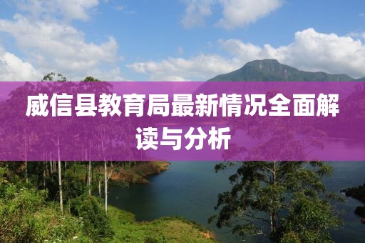 威信縣教育局最新情況全面解讀與分析