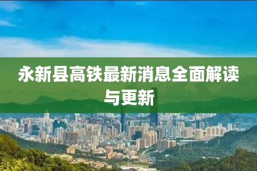 永新縣高鐵最新消息全面解讀與更新
