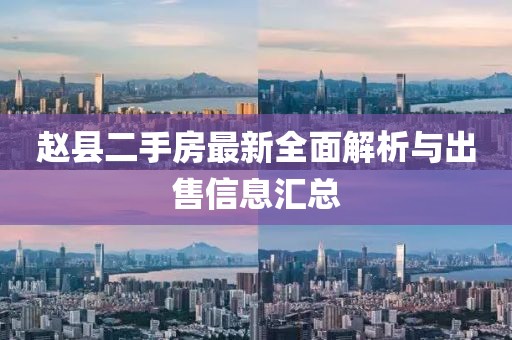 趙縣二手房最新全面解析與出售信息匯總