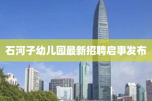 石河子幼兒園最新招聘啟事發(fā)布
