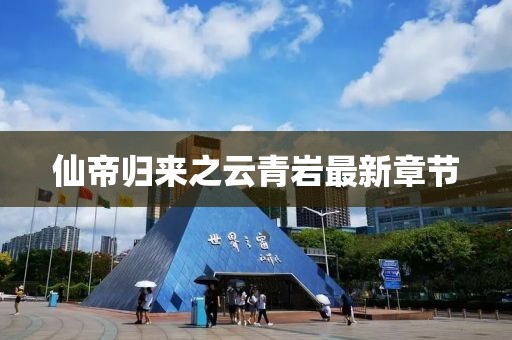 仙帝歸來之云青巖最新章節(jié)