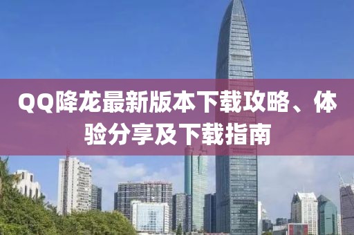 QQ降龍最新版本下載攻略、體驗(yàn)分享及下載指南