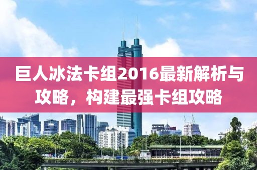 巨人冰法卡組2016最新解析與攻略，構(gòu)建最強(qiáng)卡組攻略