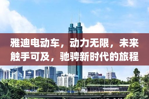 雅迪電動(dòng)車，動(dòng)力無限，未來觸手可及，馳騁新時(shí)代的旅程