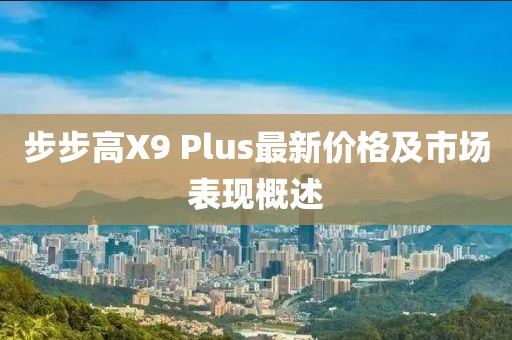 步步高X9 Plus最新價(jià)格及市場(chǎng)表現(xiàn)概述