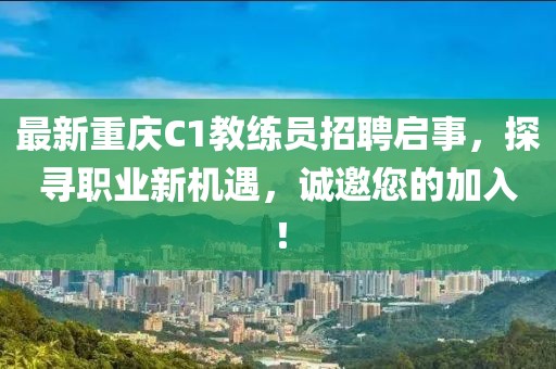 最新重慶C1教練員招聘啟事，探尋職業(yè)新機遇，誠邀您的加入！
