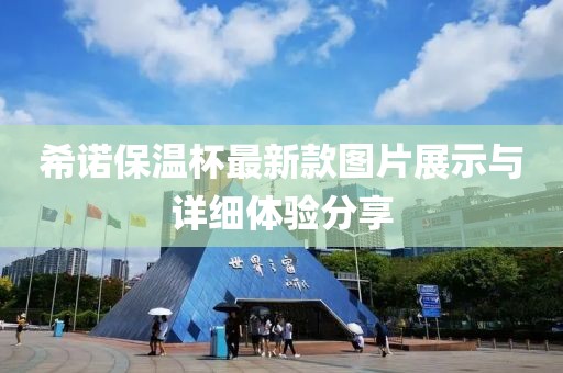希諾保溫杯最新款圖片展示與詳細(xì)體驗(yàn)分享