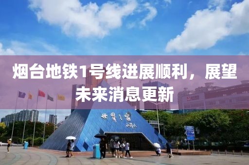 煙臺地鐵1號線進(jìn)展順利，展望未來消息更新