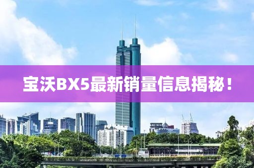 寶沃BX5最新銷(xiāo)量信息揭秘！