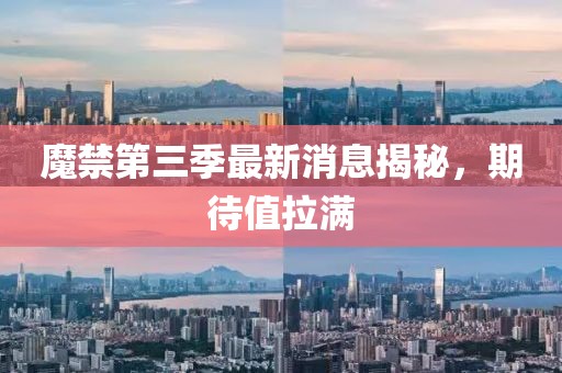 魔禁第三季最新消息揭秘，期待值拉滿