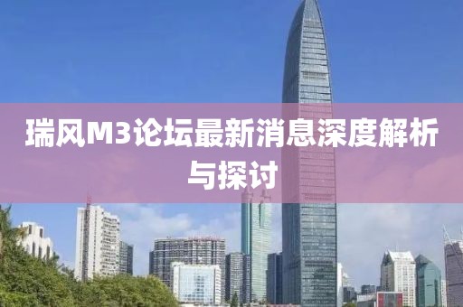 瑞風(fēng)M3論壇最新消息深度解析與探討