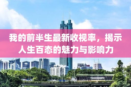 我的前半生最新收視率，揭示人生百態(tài)的魅力與影響力