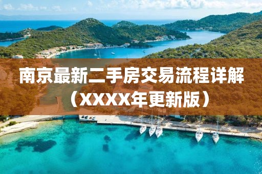 南京最新二手房交易流程詳解（XXXX年更新版）
