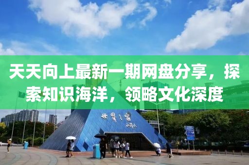 天天向上最新一期網(wǎng)盤(pán)分享，探索知識(shí)海洋，領(lǐng)略文化深度