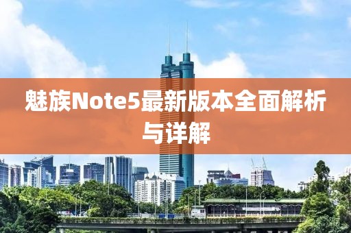 魅族Note5最新版本全面解析與詳解