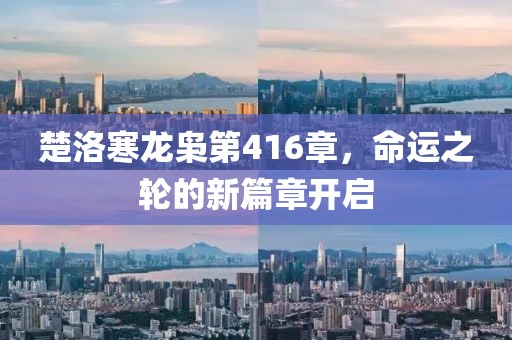楚洛寒龍梟第416章，命運之輪的新篇章開啟