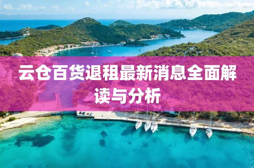 云倉(cāng)百貨退租最新消息全面解讀與分析