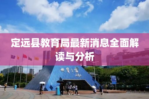 定遠(yuǎn)縣教育局最新消息全面解讀與分析