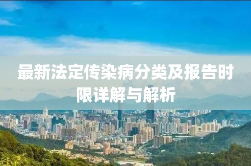最新法定傳染病分類及報(bào)告時(shí)限詳解與解析