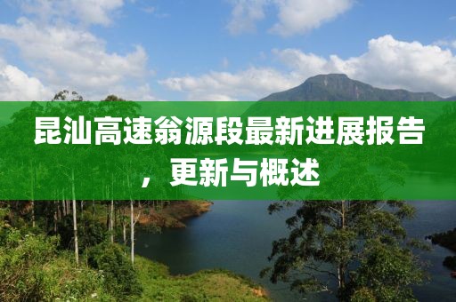 昆汕高速翁源段最新進(jìn)展報(bào)告，更新與概述