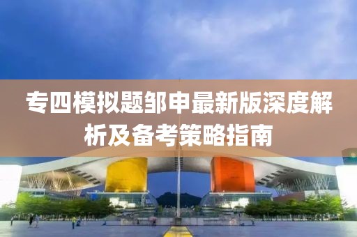 專四模擬題鄒申最新版深度解析及備考策略指南