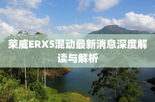 榮威ERX5混動最新消息深度解讀與解析