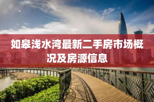 如皋淺水灣最新二手房市場(chǎng)概況及房源信息