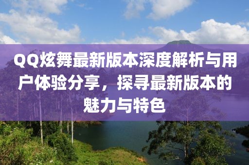 QQ炫舞最新版本深度解析與用戶體驗分享，探尋最新版本的魅力與特色