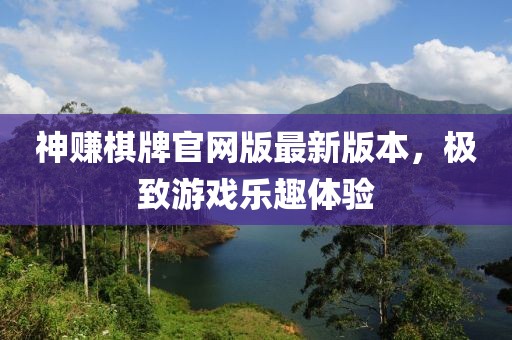 神賺棋牌官網(wǎng)版最新版本，極致游戲樂趣體驗