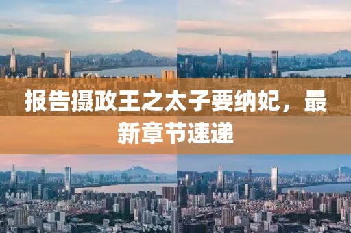 報告攝政王之太子要納妃，最新章節(jié)速遞