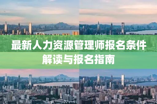 最新人力資源管理師報(bào)名條件解讀與報(bào)名指南