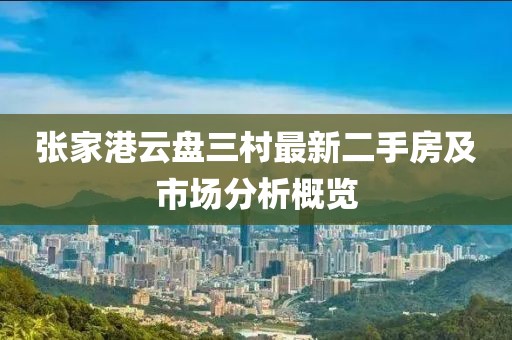 張家港云盤三村最新二手房及市場分析概覽
