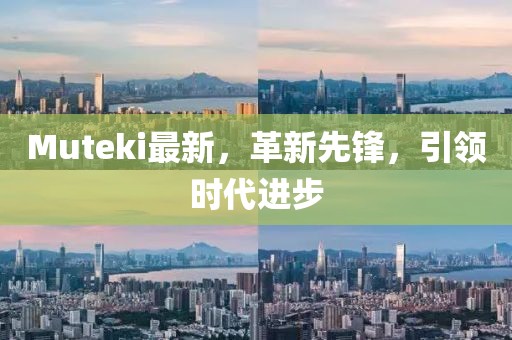 Muteki最新，革新先鋒，引領時代進步