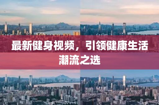 最新健身視頻，引領(lǐng)健康生活潮流之選