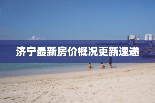 濟(jì)寧最新房?jī)r(jià)概況更新速遞