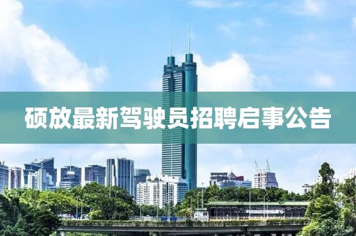 碩放最新駕駛員招聘啟事公告