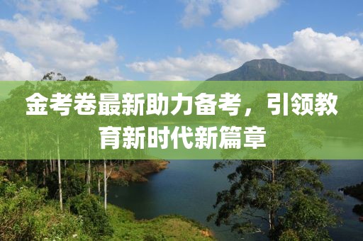 金考卷最新助力備考，引領(lǐng)教育新時(shí)代新篇章