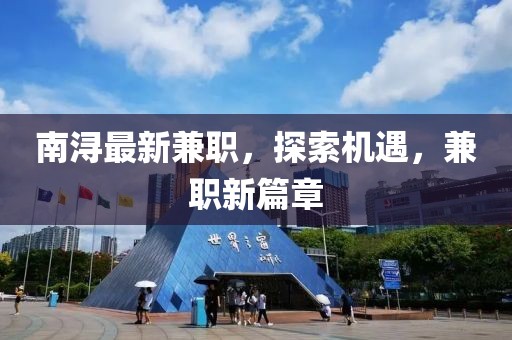 南潯最新兼職，探索機遇，兼職新篇章