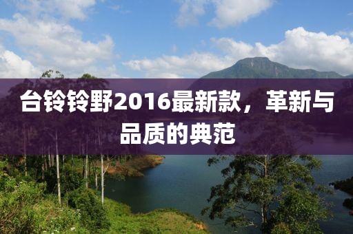 臺(tái)鈴鈴野2016最新款，革新與品質(zhì)的典范