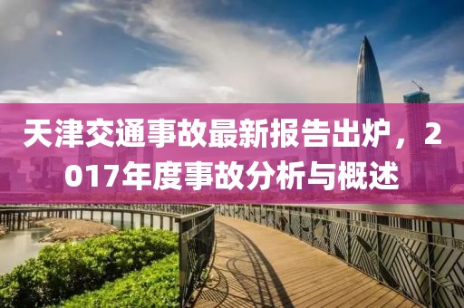 天津交通事故最新報告出爐，2017年度事故分析與概述