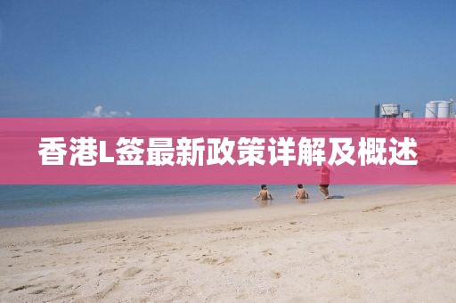 香港L簽最新政策詳解及概述