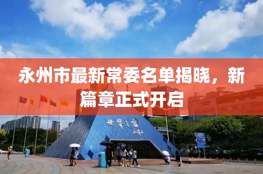 永州市最新常委名單揭曉，新篇章正式開啟
