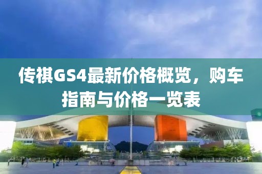 傳祺GS4最新價(jià)格概覽，購車指南與價(jià)格一覽表